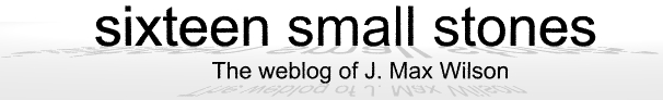 Sixteen Small Stones - The Personal Weblog of J. Max Wilson